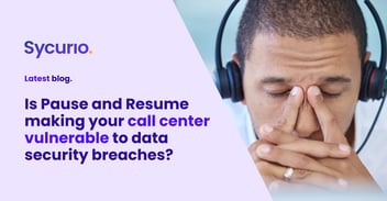 The impact of Pause and Resume on your call center's data security